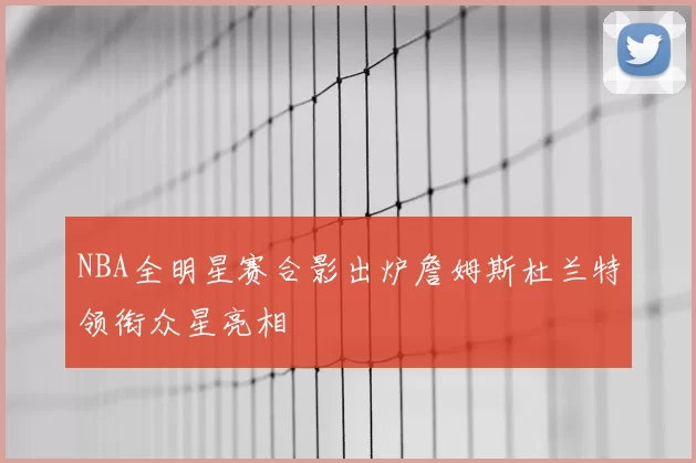 NBA全明星赛合影出炉詹姆斯杜兰特领衔众星亮相