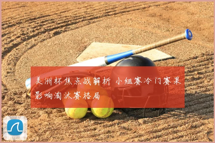 美洲杯焦点战解析 小组赛冷门赛果影响淘汰赛格局