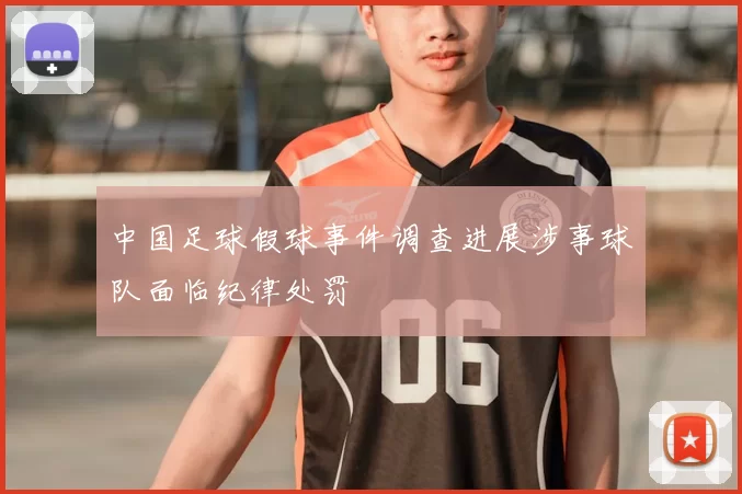 中国足球假球事件调查进展涉事球队面临纪律处罚