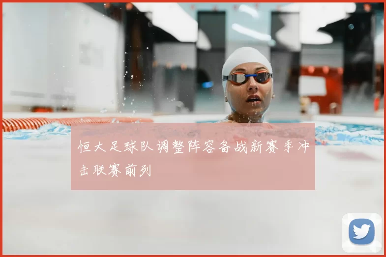 恒大足球队调整阵容备战新赛季冲击联赛前列