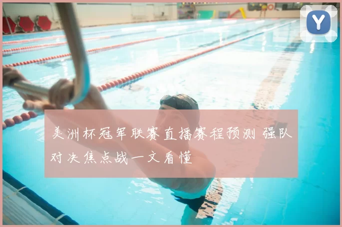 美洲杯冠军联赛直播赛程预测 强队对决焦点战一文看懂