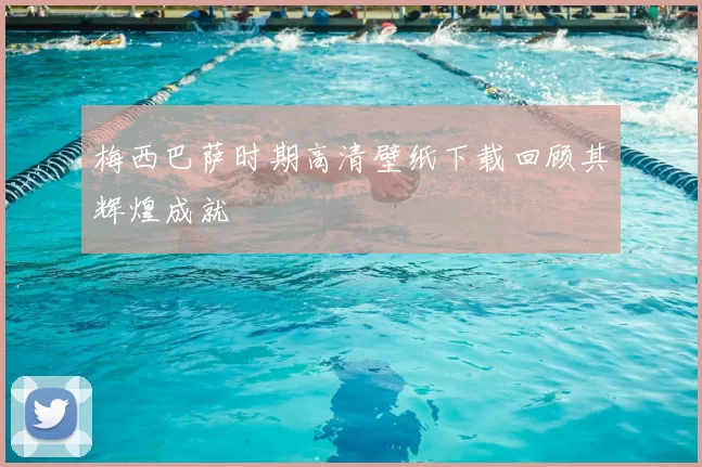 梅西巴萨时期高清壁纸下载回顾其辉煌成就