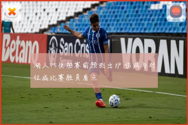 湖人vs快船赛前预测出炉 伤病与对位成比赛胜负看点