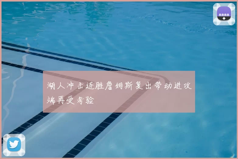 湖人冲击连胜詹姆斯复出带动进攻端再受考验