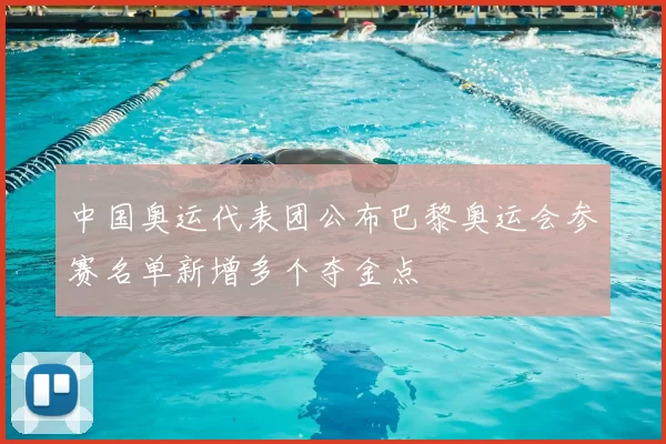 中国奥运代表团公布巴黎奥运会参赛名单新增多个夺金点