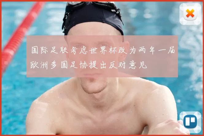 国际足联考虑世界杯改为两年一届欧洲多国足协提出反对意见