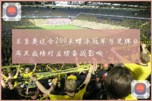 东京奥运会200米蝶泳冠军与奖牌分布及成绩对后续备战影响