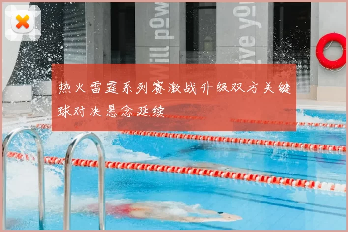 热火雷霆系列赛激战升级双方关键球对决悬念延续